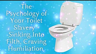 The Psychology of Your Toilet Slavery - Sinking Into Filth, Craving Humiliation