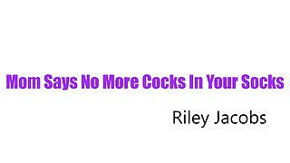 Mom Says No More Cocks In Your Socks On Pornhd With - Riley Jacobs