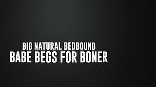 Big Natural Bedbound Babe Begs for Boner.Abigaiil Morris,